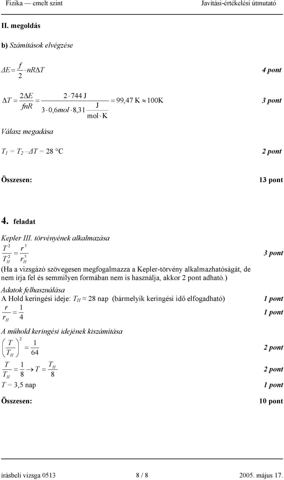 törvényének alkalmazása 2 3 T r 2 = 3 TH r H (Ha a vizsgázó szövegesen megfogalmazza a Kepler-törvény alkalmazhatóságát, de nem írja fel és semmilyen