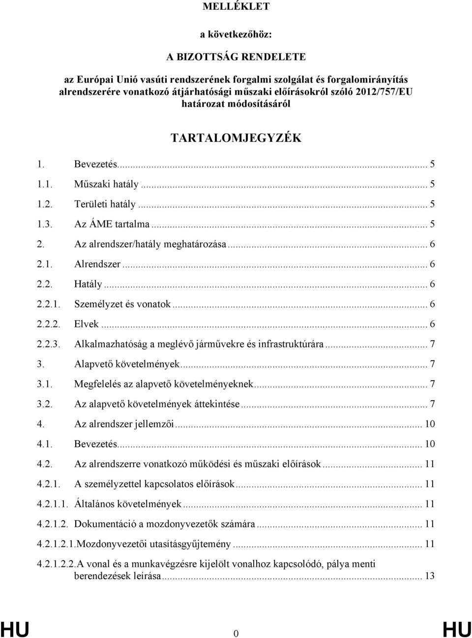 .. 6 2.2. Hatály... 6 2.2.1. Személyzet és vonatok... 6 2.2.2. Elvek... 6 2.2.3. Alkalmazhatóság a meglévő járművekre és infrastruktúrára... 7 3. Alapvető követelmények... 7 3.1. Megfelelés az alapvető követelményeknek.