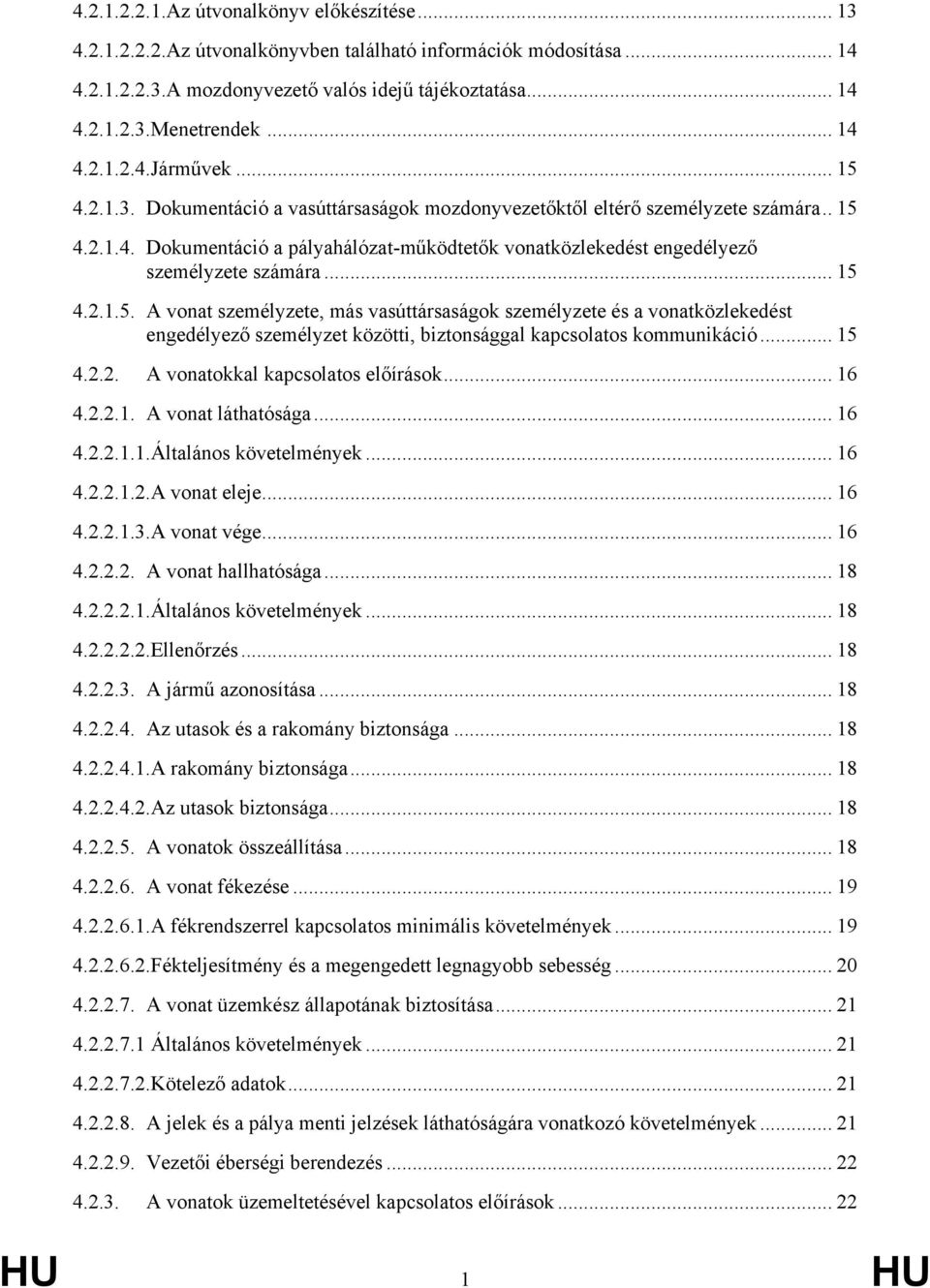 .. 15 4.2.1.5. A vonat személyzete, más vasúttársaságok személyzete és a vonatközlekedést engedélyező személyzet közötti, biztonsággal kapcsolatos kommunikáció... 15 4.2.2. A vonatokkal kapcsolatos előírások.