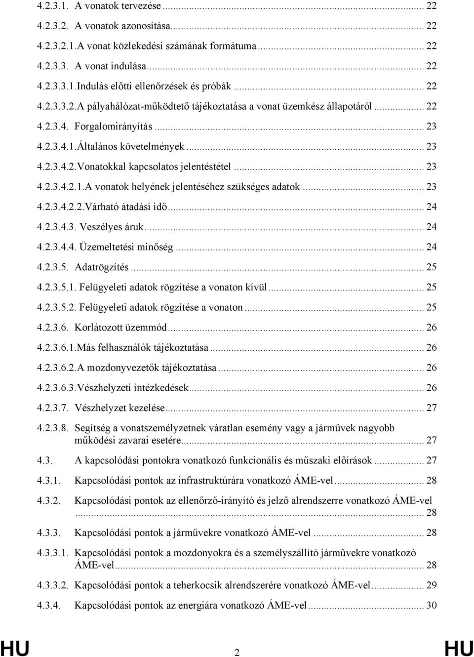 .. 23 4.2.3.4.2.1.A vonatok helyének jelentéséhez szükséges adatok... 23 4.2.3.4.2.2.Várható átadási idő... 24 4.2.3.4.3. Veszélyes áruk... 24 4.2.3.4.4. Üzemeltetési minőség... 24 4.2.3.5.