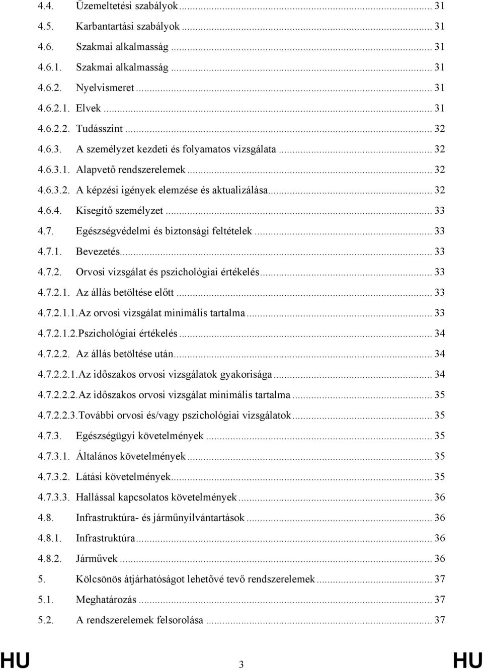 Egészségvédelmi és biztonsági feltételek... 33 4.7.1. Bevezetés... 33 4.7.2. Orvosi vizsgálat és pszichológiai értékelés... 33 4.7.2.1. Az állás betöltése előtt... 33 4.7.2.1.1.Az orvosi vizsgálat minimális tartalma.