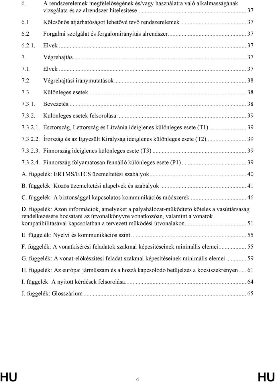 .. 38 7.3.2. Különleges esetek felsorolása... 39 7.3.2.1. Észtország, Lettország és Litvánia ideiglenes különleges esete (T1)... 39 7.3.2.2. Írország és az Egyesült Királyság ideiglenes különleges esete (T2).