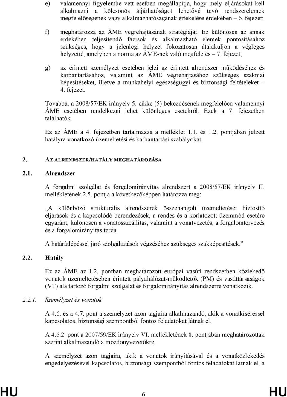 Ez különösen az annak érdekében teljesítendő fázisok és alkalmazható elemek pontosításához szükséges, hogy a jelenlegi helyzet fokozatosan átalakuljon a végleges helyzetté, amelyben a norma az