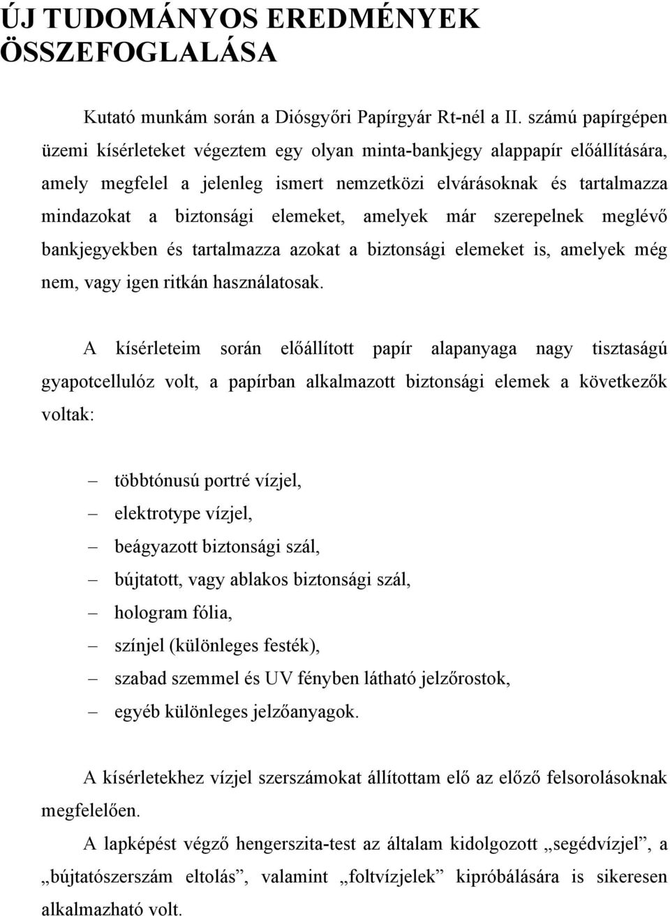 elemeket, amelyek már szerepelnek meglévő bankjegyekben és tartalmazza azokat a biztonsági elemeket is, amelyek még nem, vagy igen ritkán használatosak.