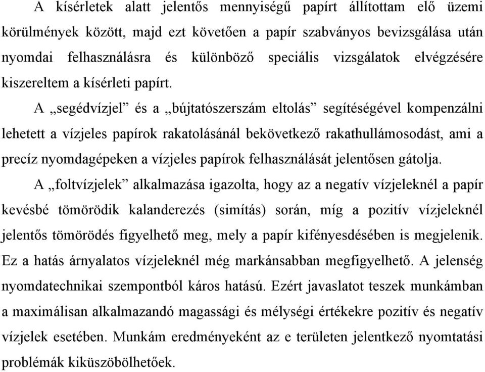 A segédvízjel és a bújtatószerszám eltolás segítéségével kompenzálni lehetett a vízjeles papírok rakatolásánál bekövetkező rakathullámosodást, ami a precíz nyomdagépeken a vízjeles papírok