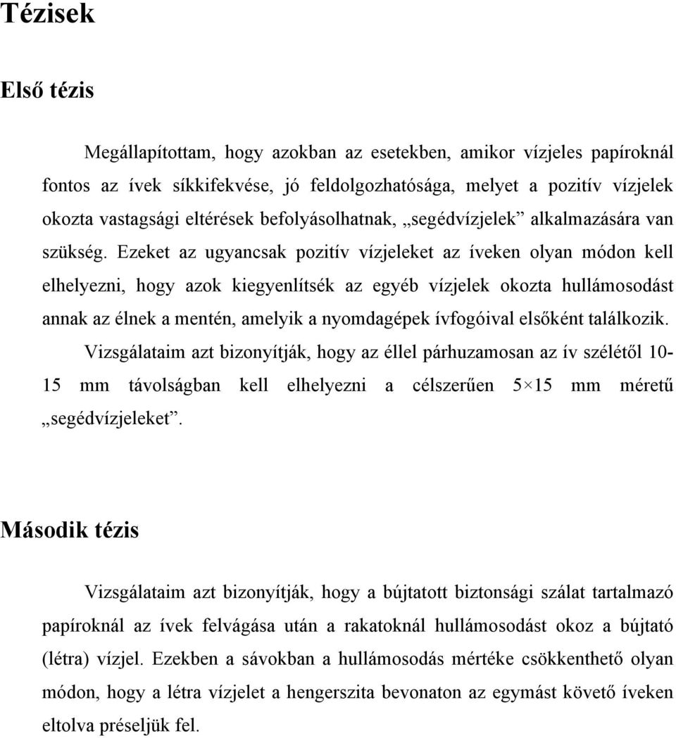 Ezeket az ugyancsak pozitív vízjeleket az íveken olyan módon kell elhelyezni, hogy azok kiegyenlítsék az egyéb vízjelek okozta hullámosodást annak az élnek a mentén, amelyik a nyomdagépek ívfogóival