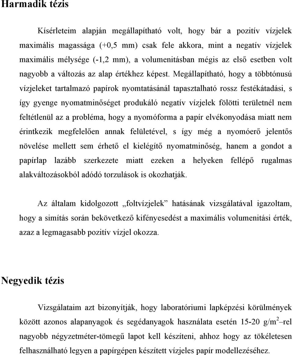 Megállapítható, hogy a többtónusú vízjeleket tartalmazó papírok nyomtatásánál tapasztalható rossz festékátadási, s így gyenge nyomatminőséget produkáló negatív vízjelek fölötti területnél nem