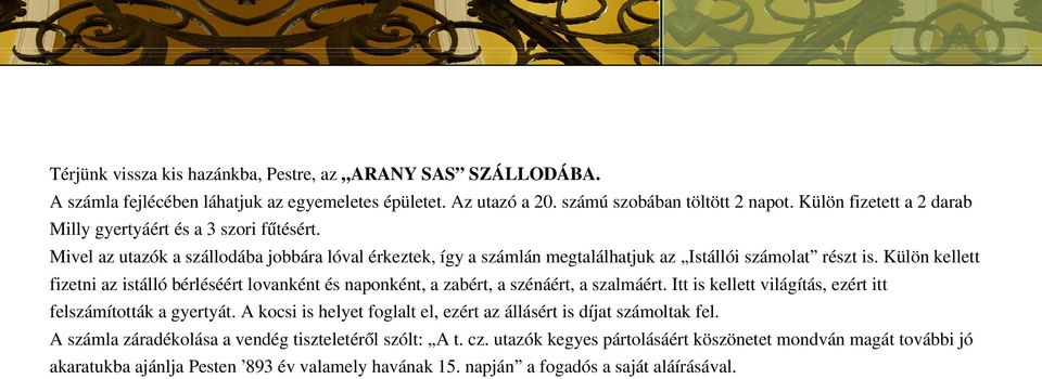 Külön kellett fizetni az istálló bérléséért lovanként és naponként, a zabért, a szénáért, a szalmáért. Itt is kellett világítás, ezért itt felszámították a gyertyát.