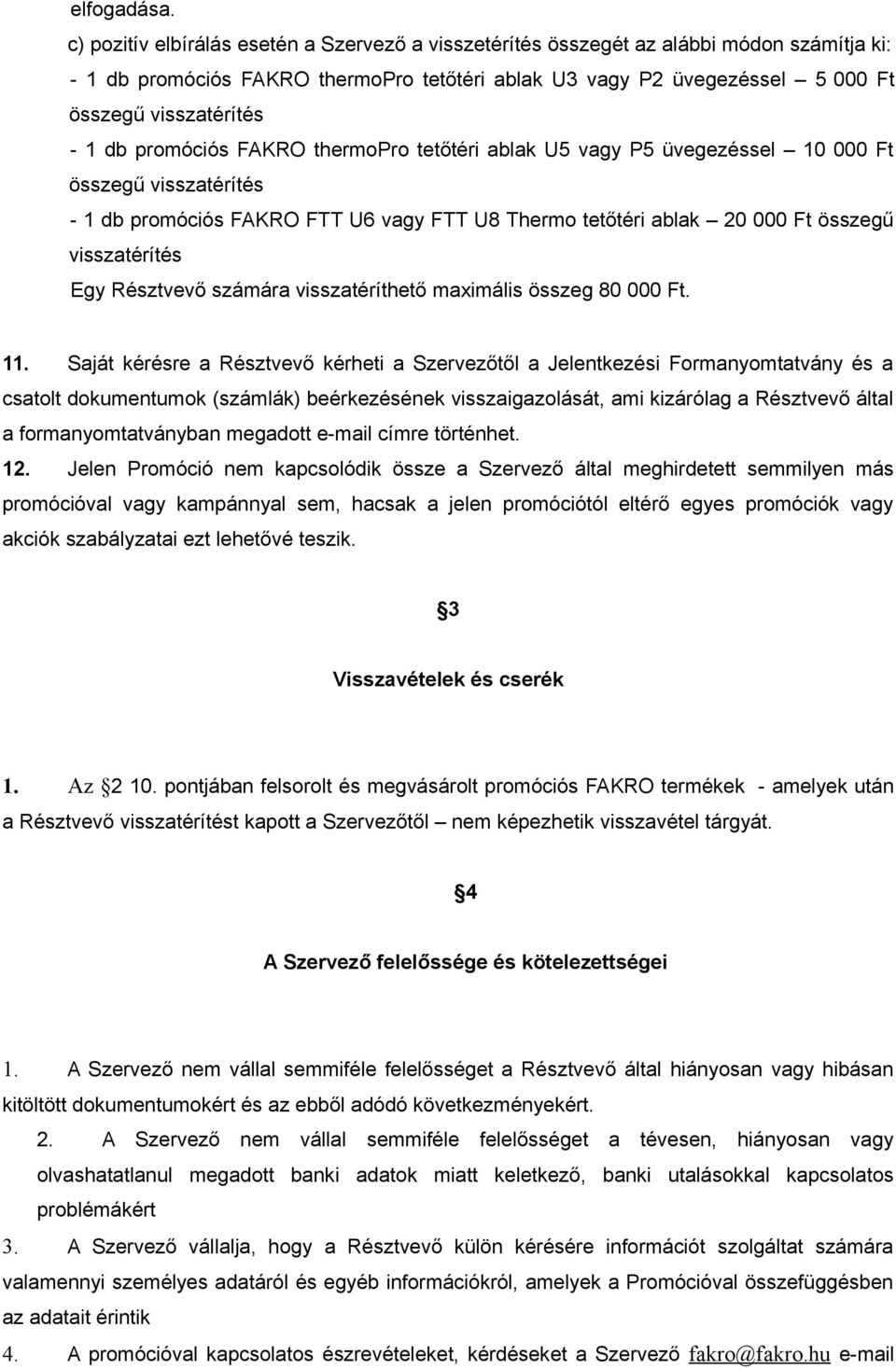 db promóciós FAKRO thermopro tetőtéri ablak U5 vagy P5 üvegezéssel 10 000 Ft összegű visszatérítés - 1 db promóciós FAKRO FTT U6 vagy FTT U8 Thermo tetőtéri ablak 20 000 Ft összegű visszatérítés Egy