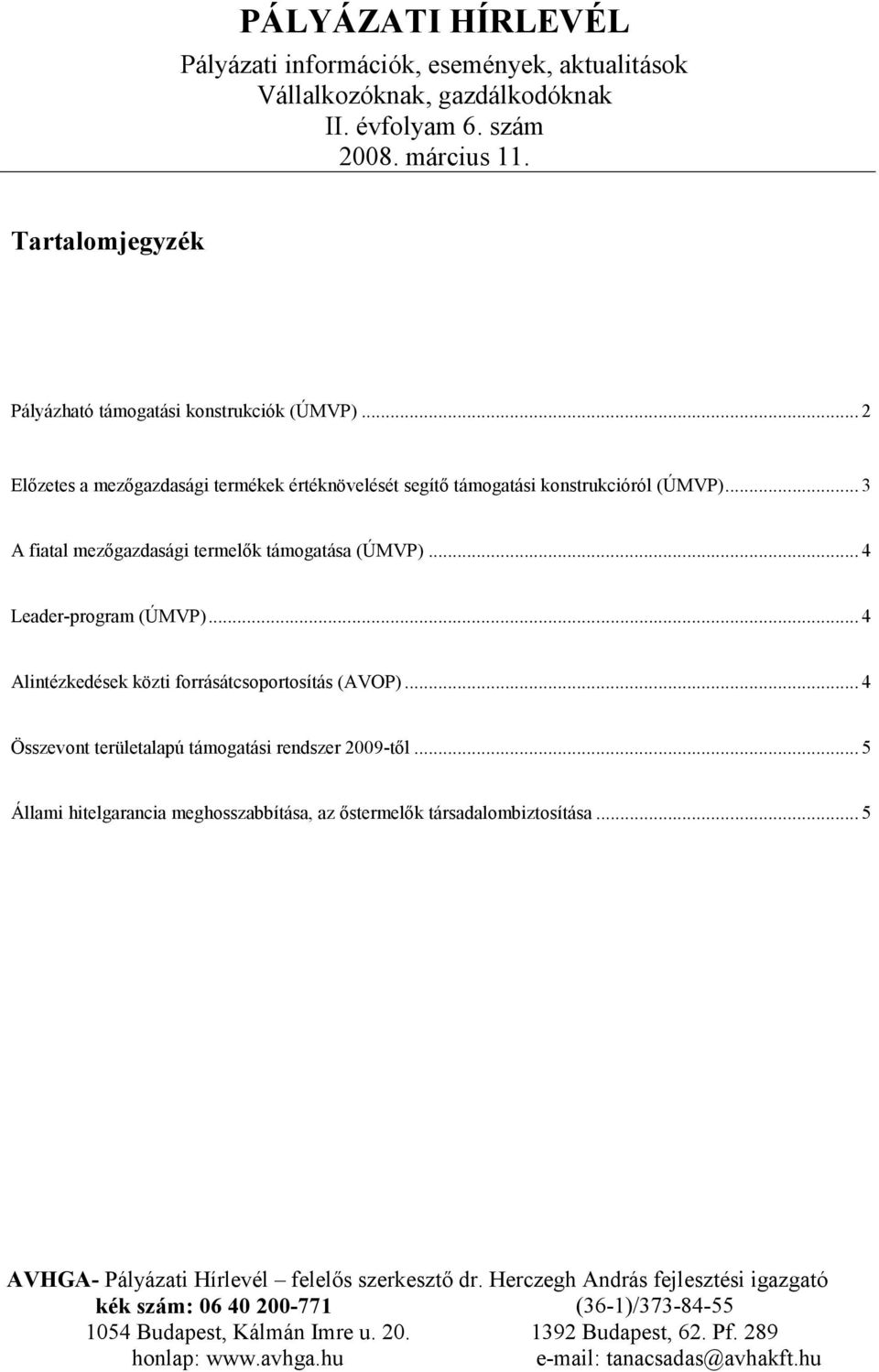 .. 3 A fiatal mezőgazdasági termelők támogatása (ÚMVP)... 4 Leader-program (ÚMVP)... 4 Alintézkedések közti forrásátcsoportosítás (AVOP).