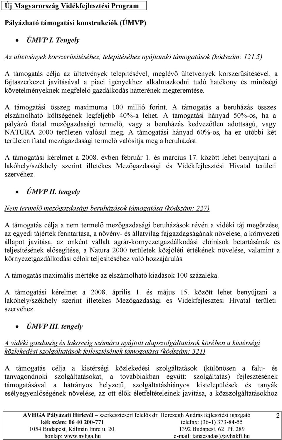 megfelelő gazdálkodás hátterének megteremtése. A támogatási összeg maximuma 100 millió forint. A támogatás a beruházás összes elszámolható költségének legfeljebb 40%-a lehet.