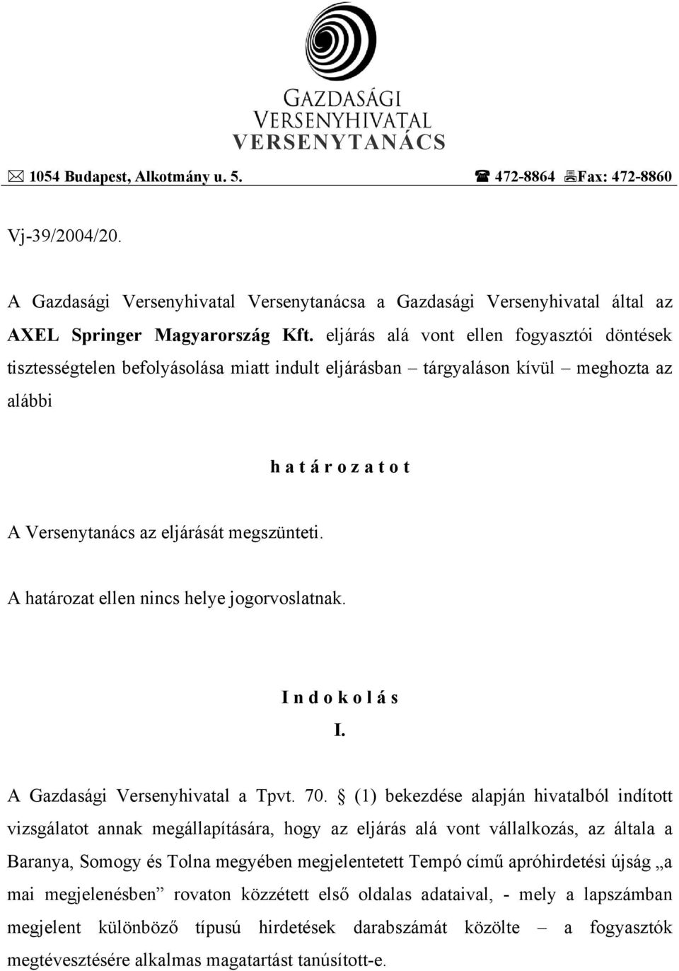A határozat ellen nincs helye jogorvoslatnak. I n d o k o l á s I. A Gazdasági Versenyhivatal a Tpvt. 70.