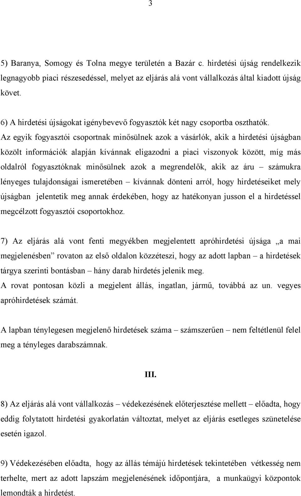 Az egyik fogyasztói csoportnak minősülnek azok a vásárlók, akik a hirdetési újságban közölt információk alapján kívánnak eligazodni a piaci viszonyok között, míg más oldalról fogyasztóknak minősülnek