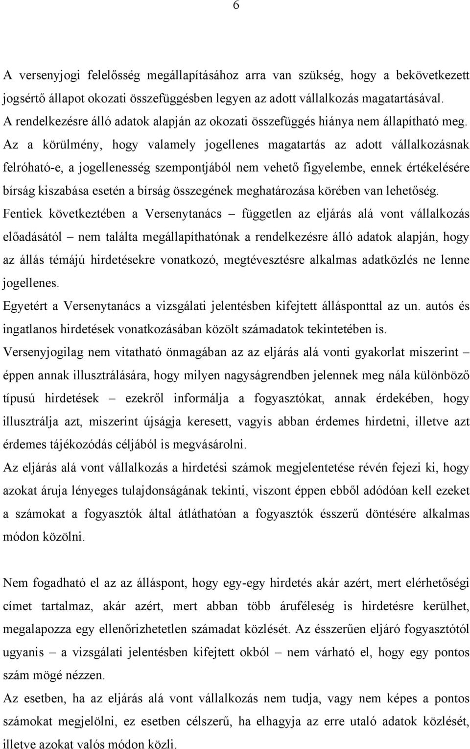 Az a körülmény, hogy valamely jogellenes magatartás az adott vállalkozásnak felróható-e, a jogellenesség szempontjából nem vehető figyelembe, ennek értékelésére bírság kiszabása esetén a bírság