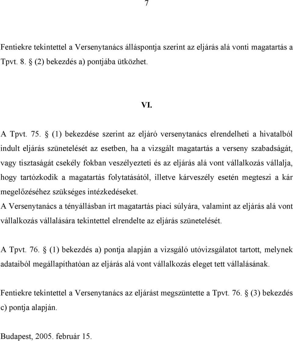 veszélyezteti és az eljárás alá vont vállalkozás vállalja, hogy tartózkodik a magatartás folytatásától, illetve kárveszély esetén megteszi a kár megelőzéséhez szükséges intézkedéseket.