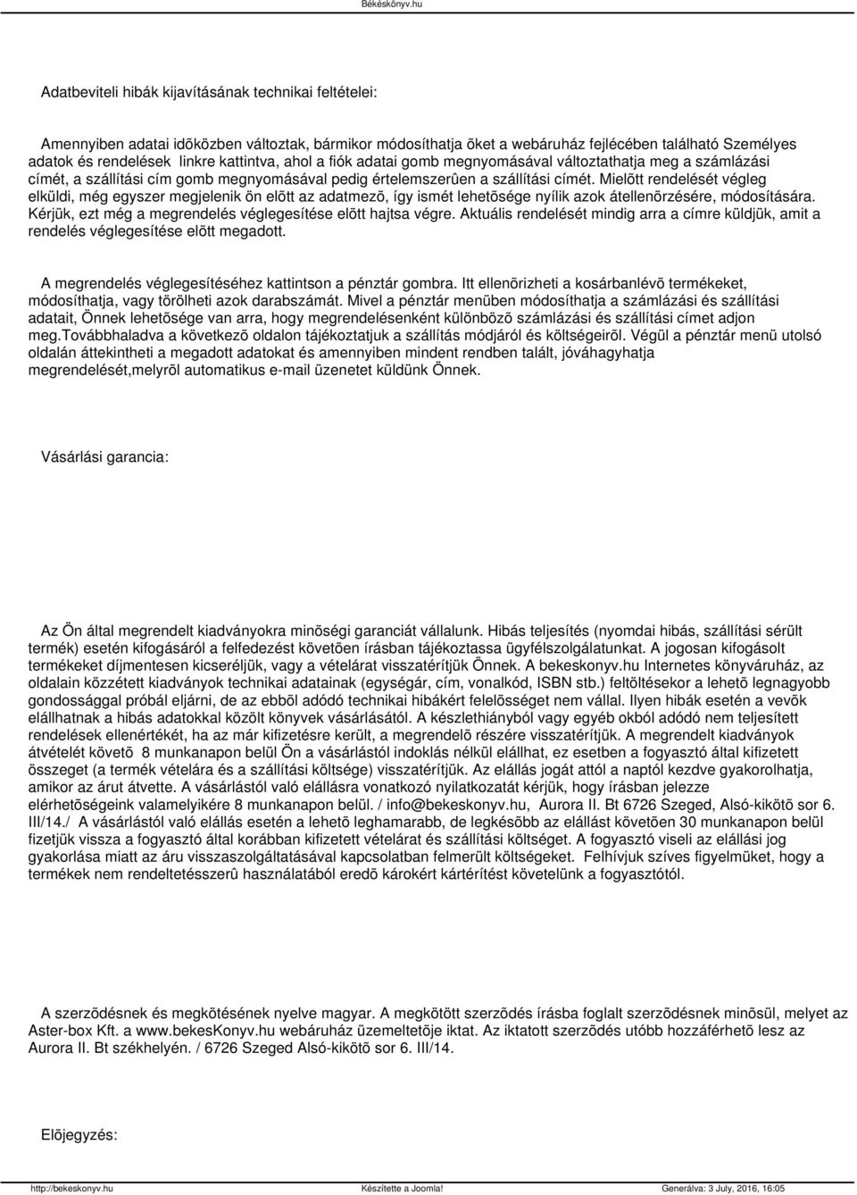 Mielõtt rendelését végleg elküldi, még egyszer megjelenik ön elõtt az adatmezõ, így ismét lehetõsége nyílik azok átellenõrzésére, módosítására.