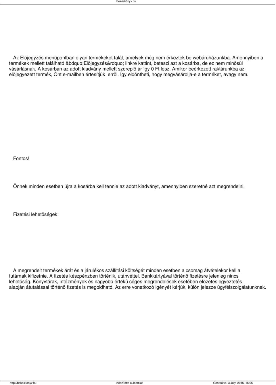 Amikor beérkezett raktárunkba az elõjegyezett termék, Önt e-mailben értesítjük errõl. Így eldöntheti, hogy megvásárolja-e a terméket, avagy nem. Fontos!