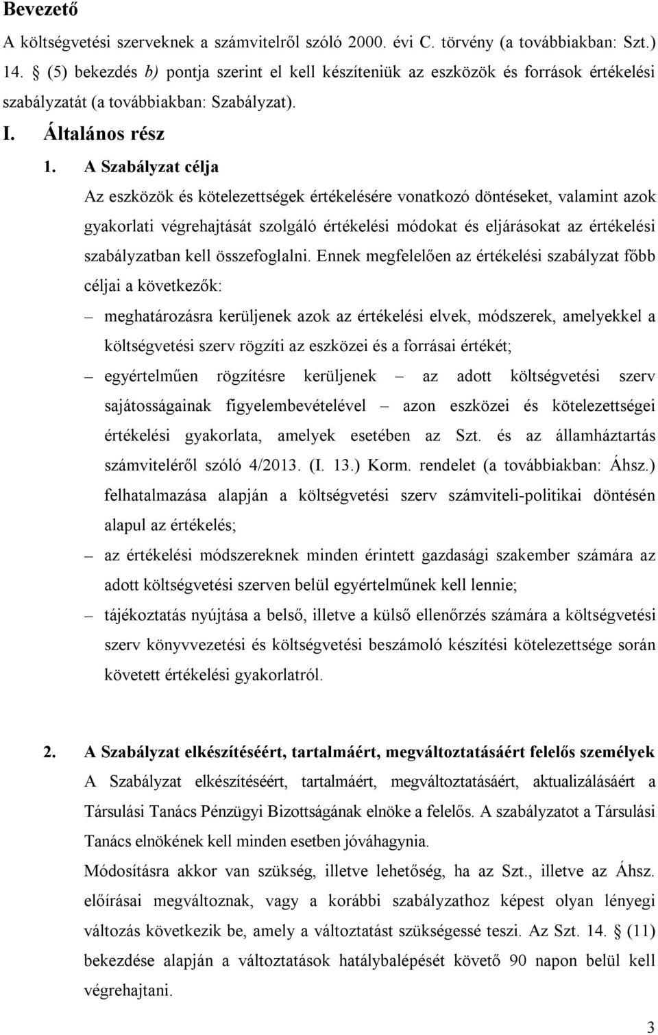 A Szabályzat célja Az eszközök és kötelezettségek értékelésére vonatkozó döntéseket, valamint azok gyakorlati végrehajtását szolgáló értékelési módokat és eljárásokat az értékelési szabályzatban kell