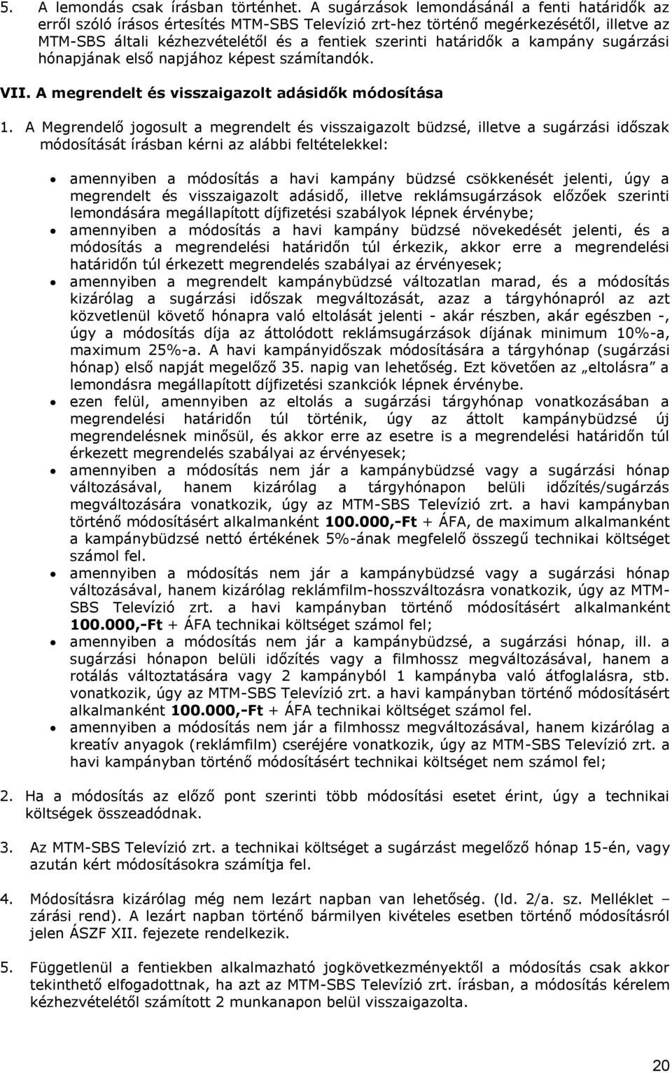 a kampány sugárzási hónapjának első napjához képest számítandók. VII. A megrendelt és visszaigazolt adásidők módosítása 1.