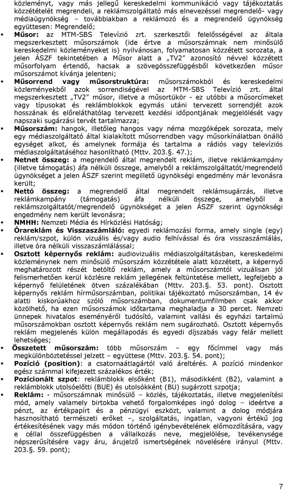 szerkesztői felelősségével az általa megszerkesztett műsorszámok (ide értve a műsorszámnak nem minősülő kereskedelmi közleményeket is) nyilvánosan, folyamatosan közzétett sorozata, a jelen ÁSZF