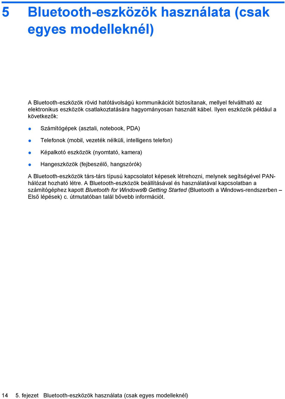 Ilyen eszközök például a következők: Számítógépek (asztali, notebook, PDA) Telefonok (mobil, vezeték nélküli, intelligens telefon) Képalkotó eszközök (nyomtató, kamera) Hangeszközök (fejbeszélő,