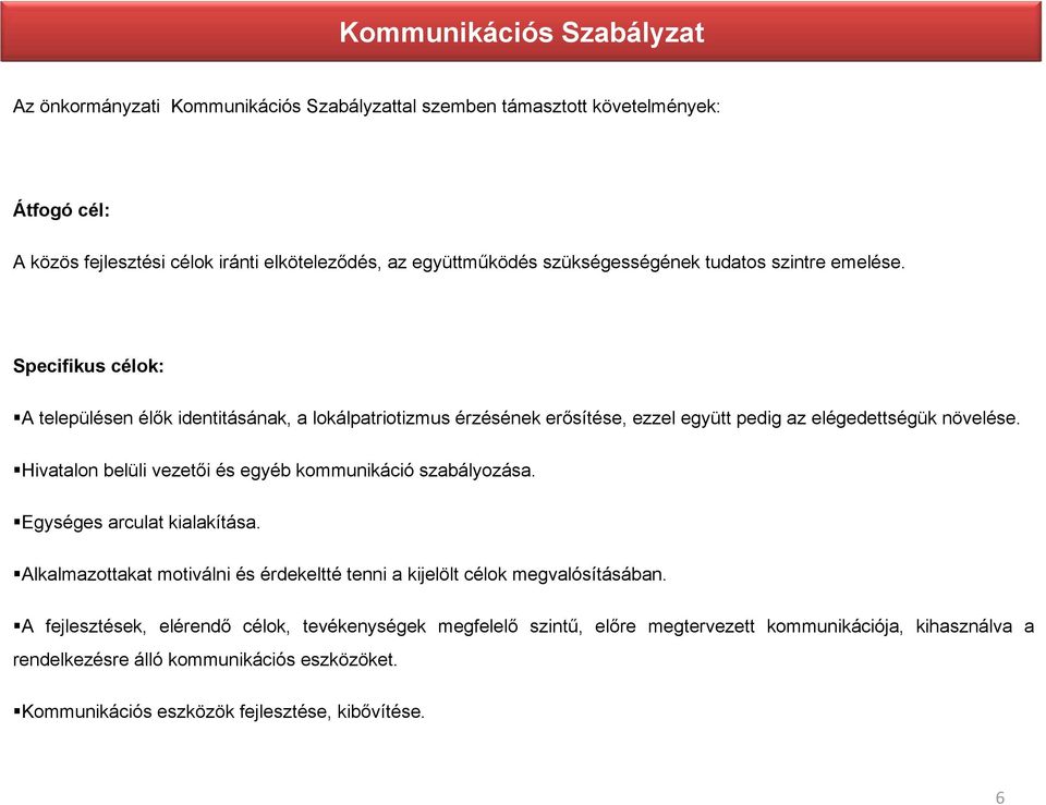 Hivatalon belüli vezetői és egyéb kommunikáció szabályozása. Egységes arculat kialakítása. Alkalmazottakat motiválni és érdekeltté tenni a kijelölt célok megvalósításában.