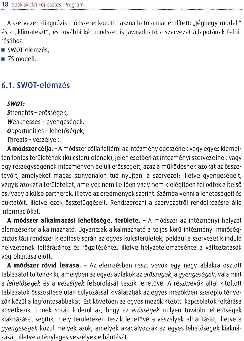 A módszer célja feltárni az intézmény egészének vagy egyes kiemelten fontos területének (kulcsterületének), jelen esetben az intézményi szervezetnek vagy egy részegységének intézményen belüli