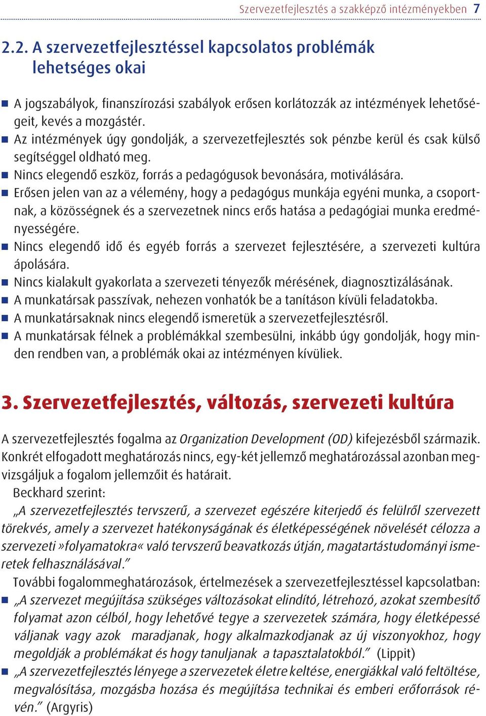 Az intézmények úgy gondolják, a szervezetfejlesztés sok pénzbe kerül és csak külsõ segítséggel oldható meg. Nincs elegendõ eszköz, forrás a pedagógusok bevonására, motiválására.