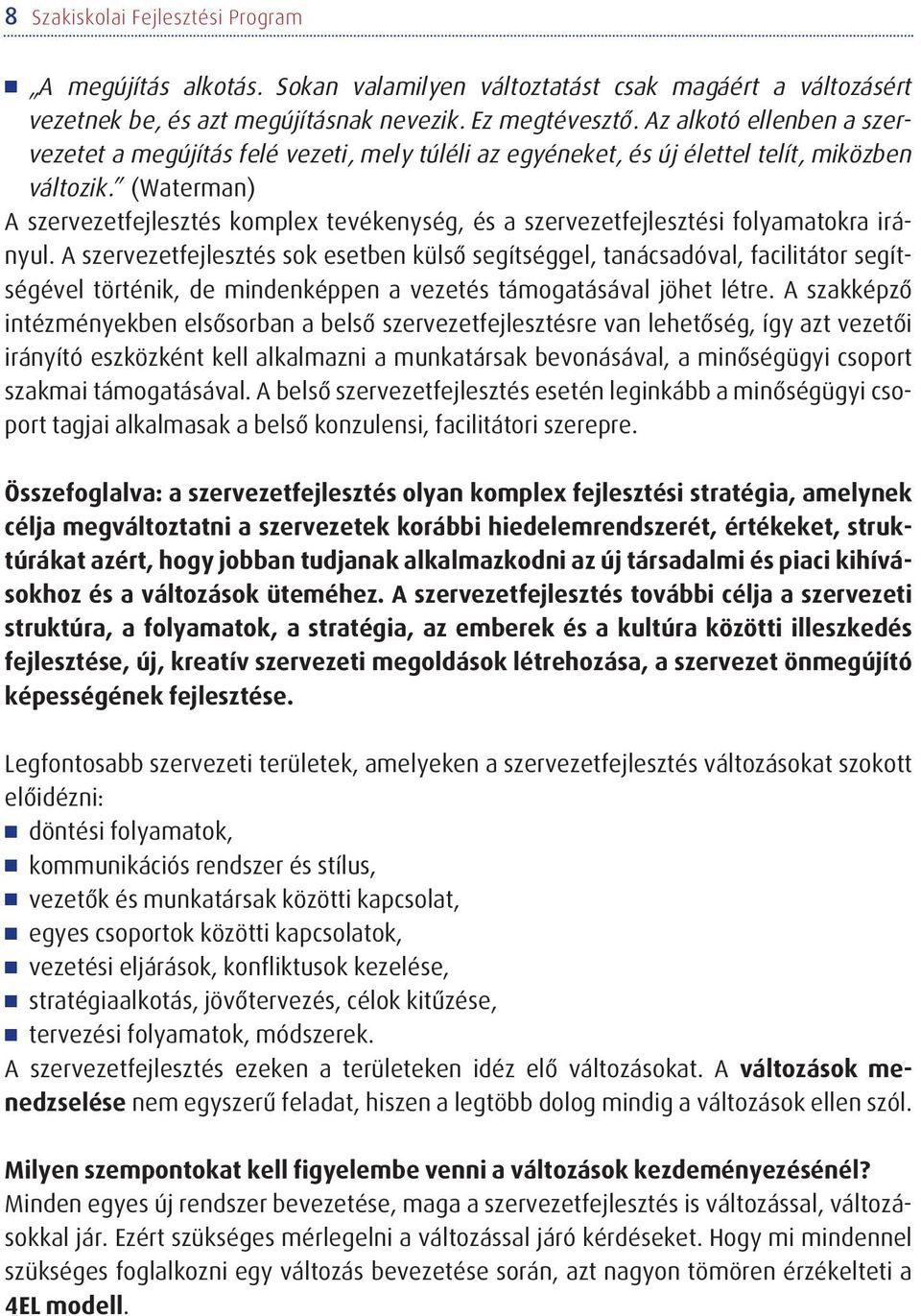 (Waterman) A szervezetfejlesztés komplex tevékenység, és a szervezetfejlesztési folyamatokra irányul.