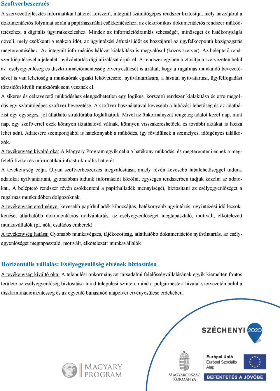 Mindez az információáramlás sebességét, minőségét és hatékonyságát növeli, mely csökkenti a reakció időt, az ügyintézési átfutási időt és hozzájárul az ügyfélközpontú közigazgatás megteremtéséhez.