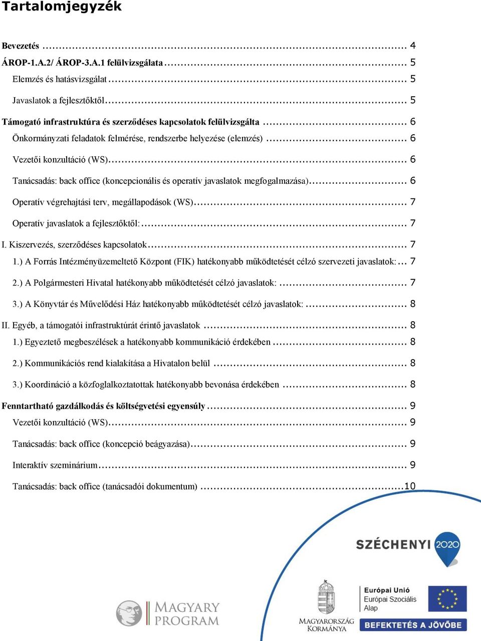 .. 6 Tanácsadás: back office (koncepcionális és operatív javaslatok megfogalmazása)... 6 Operatív végrehajtási terv, megállapodások (WS)... 7 Operatív javaslatok a fejlesztőktől:... 7 I.