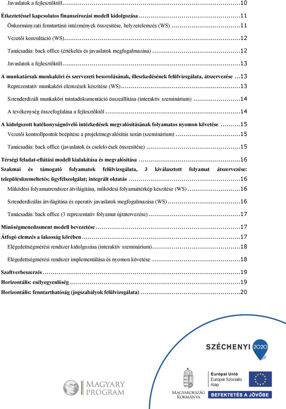 ..13 A munkatársak munkaköri és szervezeti besorolásának, illeszkedésének felülvizsgálata, átszervezése...13 Reprezentatív munkaköri elemzések készítése (WS).