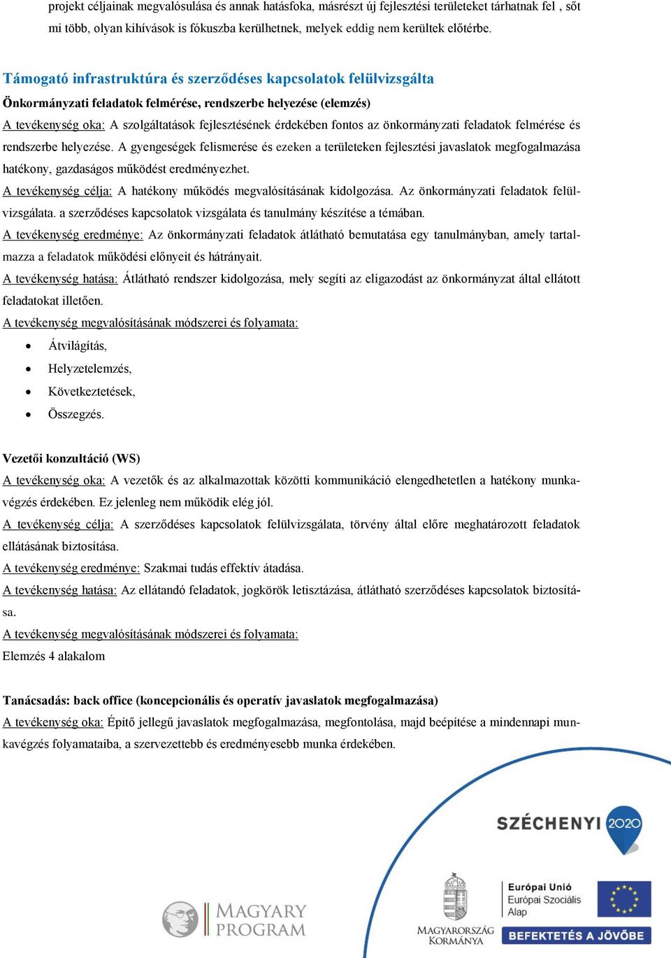 az önkormányzati feladatok felmérése és rendszerbe helyezése. A gyengeségek felismerése és ezeken a területeken fejlesztési javaslatok megfogalmazása hatékony, gazdaságos működést eredményezhet.