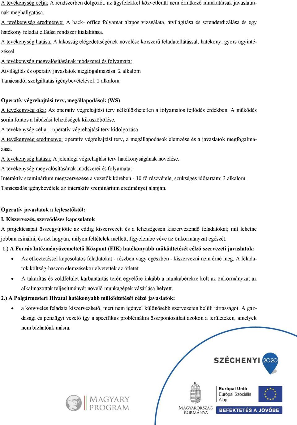 A tevékenység hatása: A lakosság elégedettségének növelése korszerű feladatellátással, hatékony, gyors ügyintézéssel.