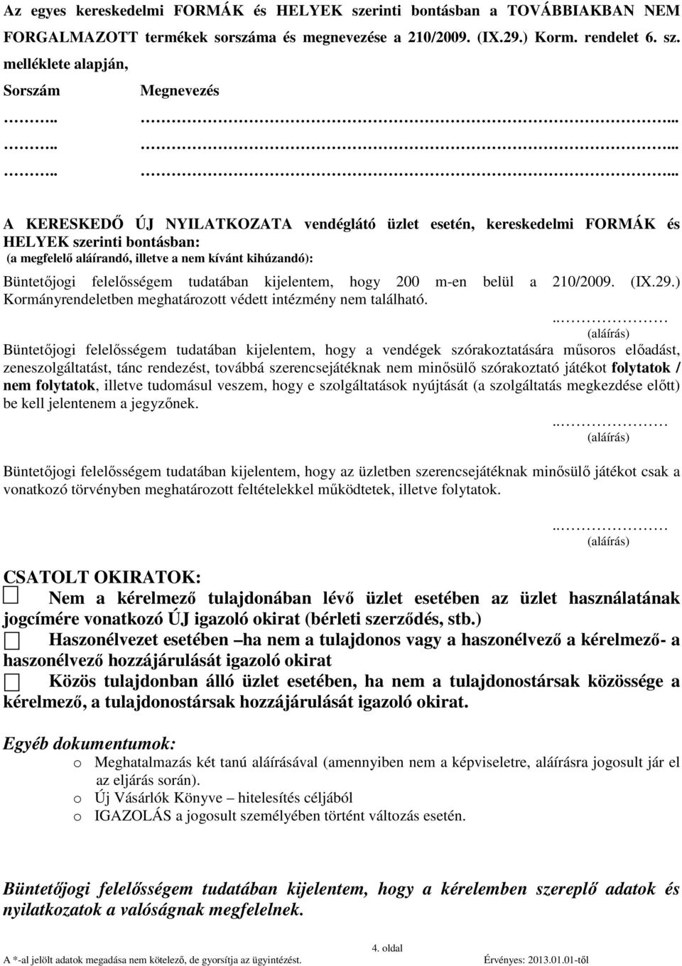 kijelentem, hogy 200 m-en belül a 210/2009. (IX.29.) Kormányrendeletben meghatározott védett intézmény nem található.