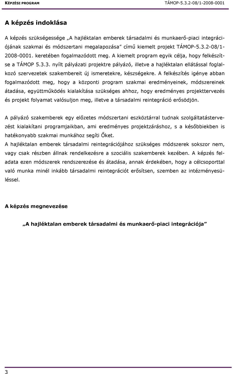 3. nyílt pályázati projektre pályázó, illetve a hajléktalan ellátással foglalkozó szervezetek szakembereit új ismeretekre, készségekre.