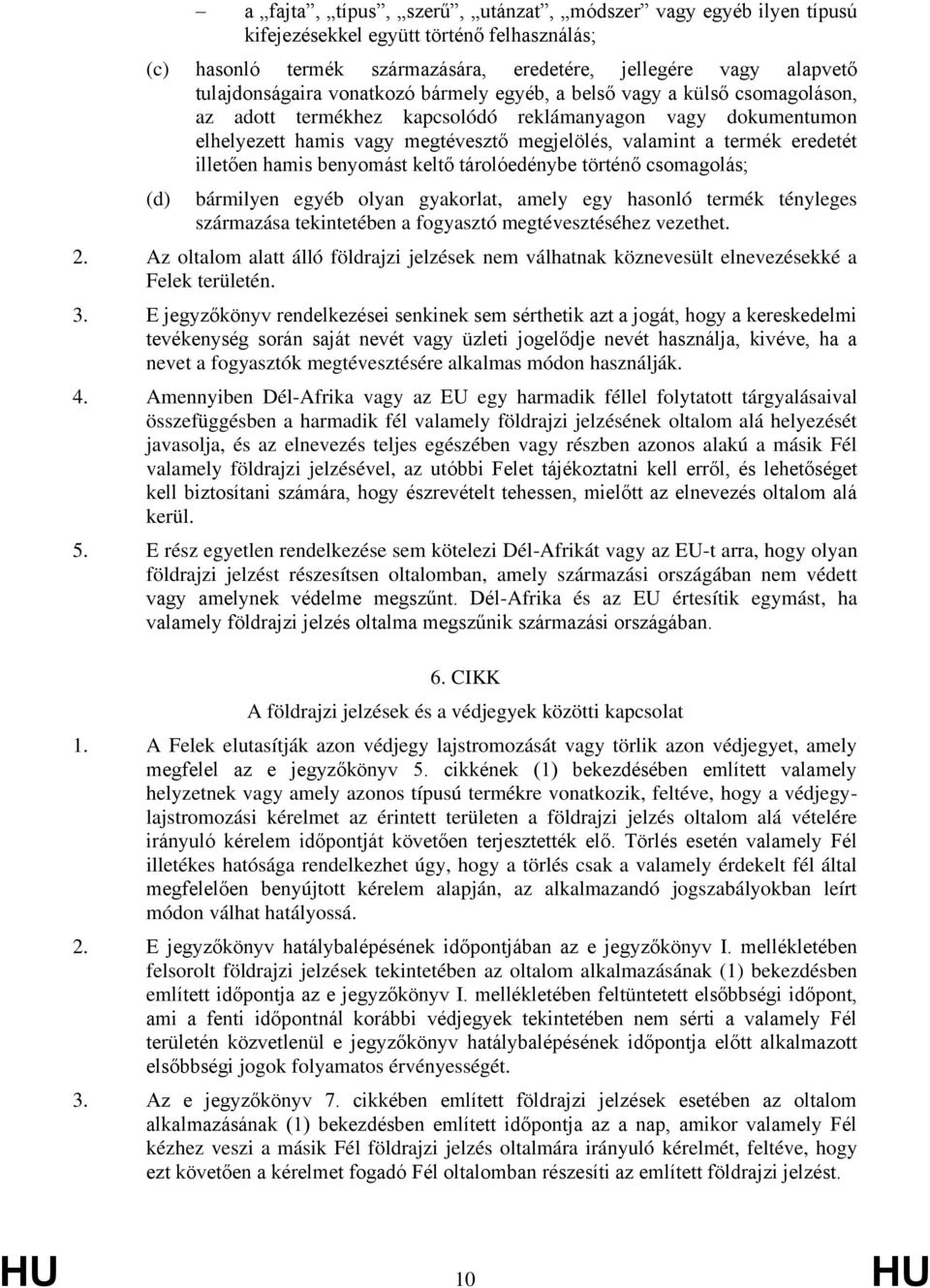 benyomást keltő tárolóedénybe történő csomaolás; (d) bármilyen eyéb olyan yakorlat, amely ey hasonló termék ténylees származása tekintetében a foyasztó metévesztéséhez vezethet. 2.