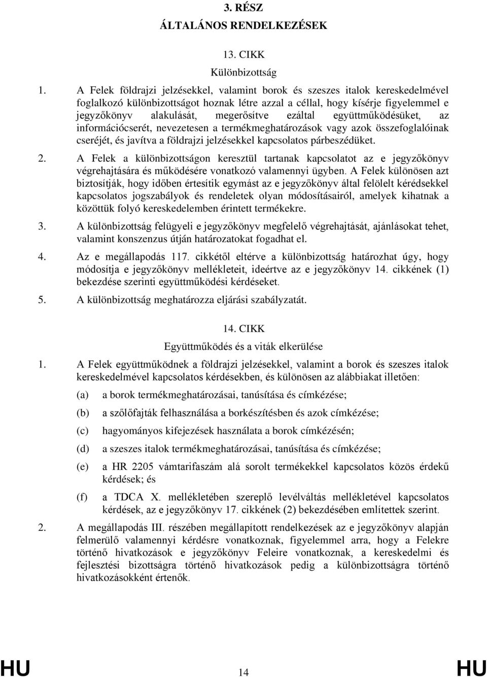 ezáltal eyüttműködésüket, az információcserét, nevezetesen a termékmehatározások vay azok összefolalóinak cseréjét, és javítva a földrajzi jelzésekkel kapcsolatos párbeszédüket. 2.