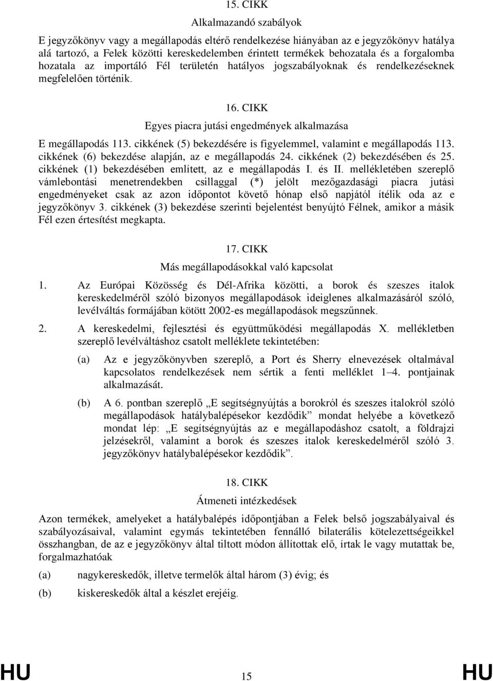 cikkének (5) bekezdésére is fiyelemmel, valamint e meállapodás 113. cikkének (6) bekezdése alapján, az e meállapodás 24. cikkének (2) bekezdésében és 25.