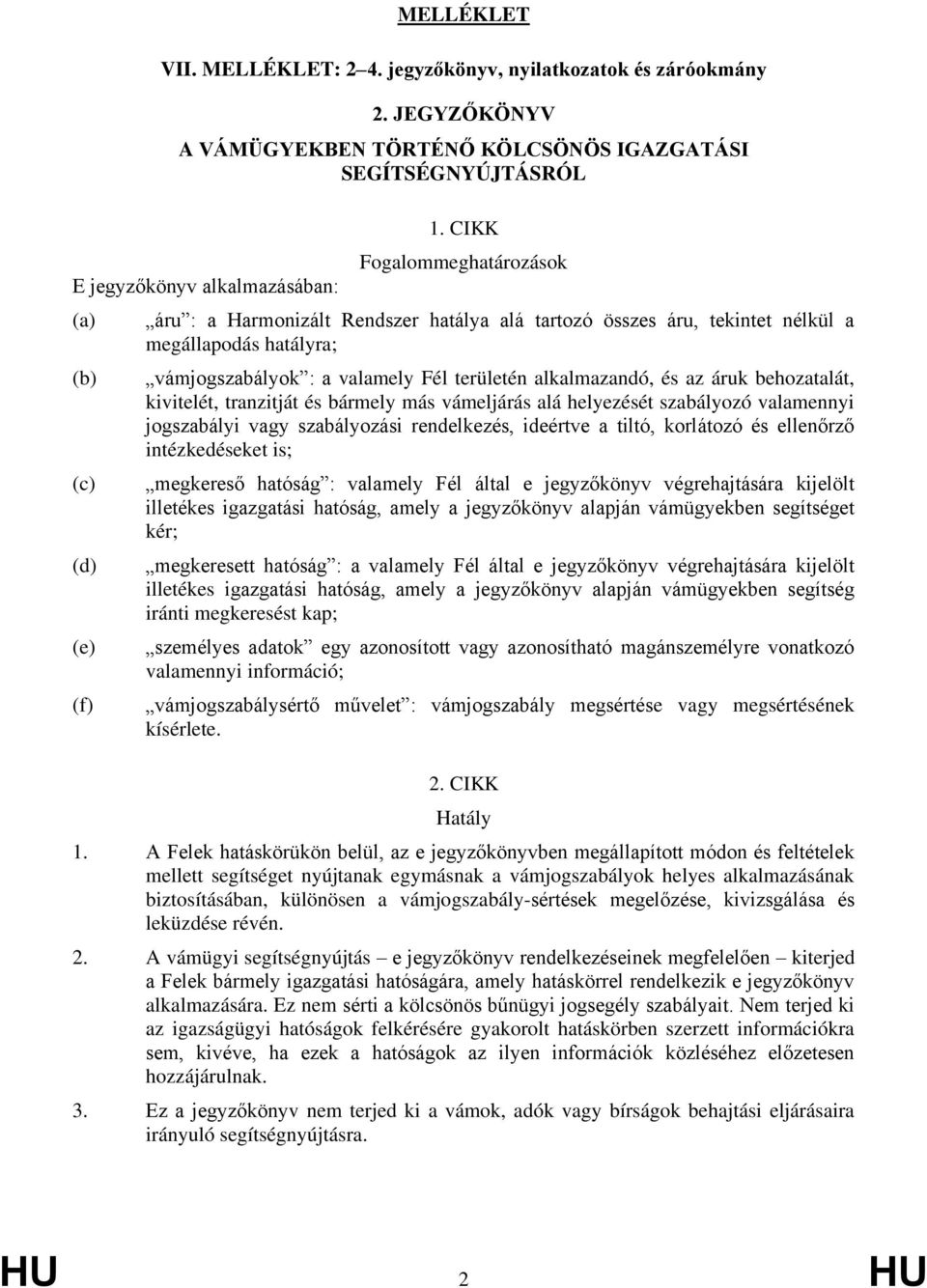 behozatalát, kivitelét, tranzitját és bármely más vámeljárás alá helyezését szabályozó valamennyi joszabályi vay szabályozási rendelkezés, ideértve a tiltó, korlátozó és ellenőrző intézkedéseket is;