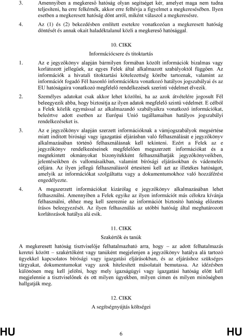 Az (1) és (2) bekezdésben említett esetekre vonatkozóan a mekeresett hatósá döntését és annak okait haladéktalanul közli a mekereső hatósáal. 10. CIKK Információcsere és titoktartás 1.