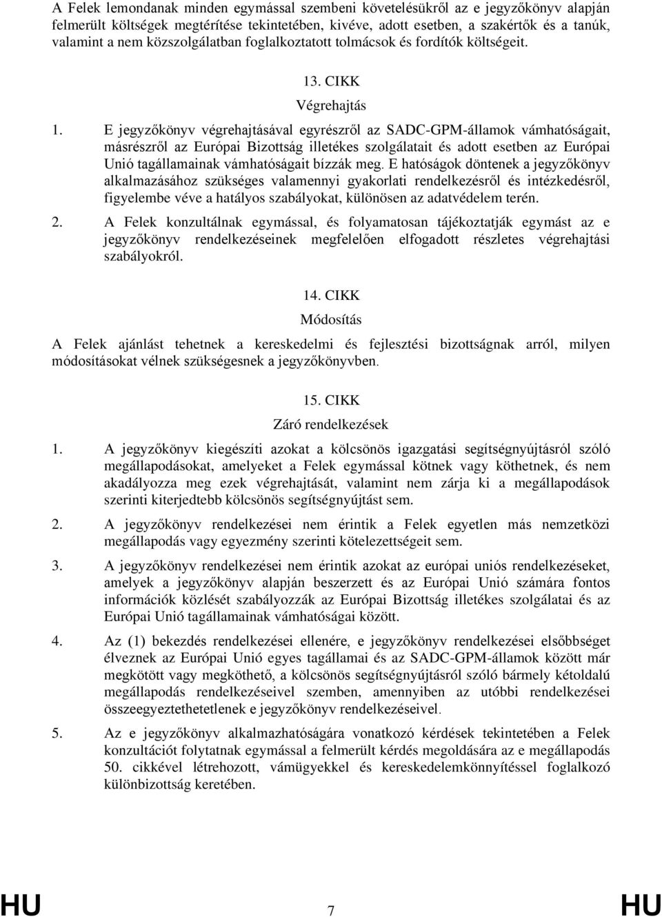 E jeyzőkönyv vérehajtásával eyrészről az SADC-GPM-államok vámhatósáait, másrészről az Európai Bizottsá illetékes szolálatait és adott esetben az Európai Unió taállamainak vámhatósáait bízzák me.