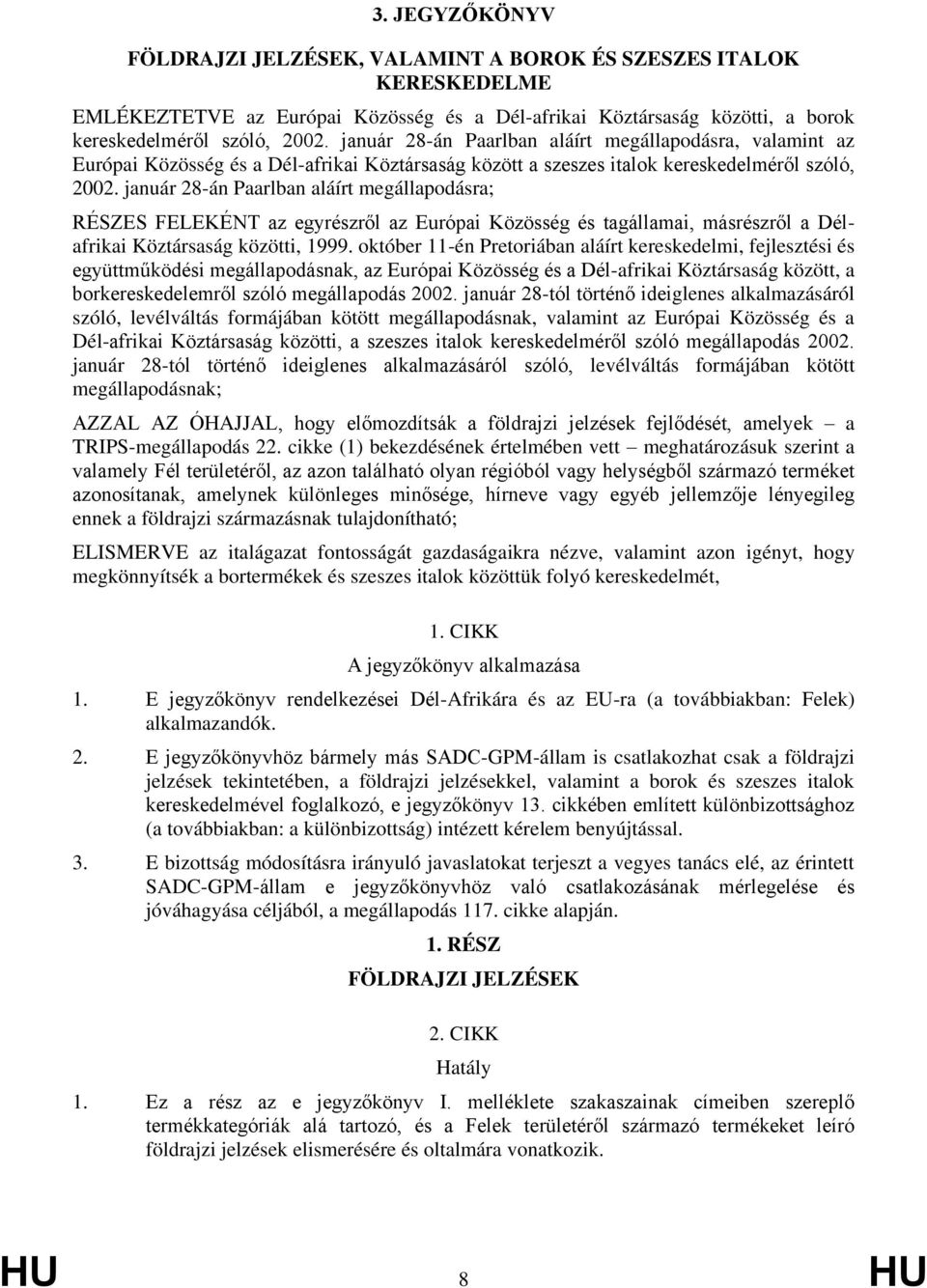 január 28-án Paarlban aláírt meállapodásra; RÉSZES FELEKÉNT az eyrészről az Európai Közössé és taállamai, másrészről a Délafrikai Köztársasá közötti, 1999.