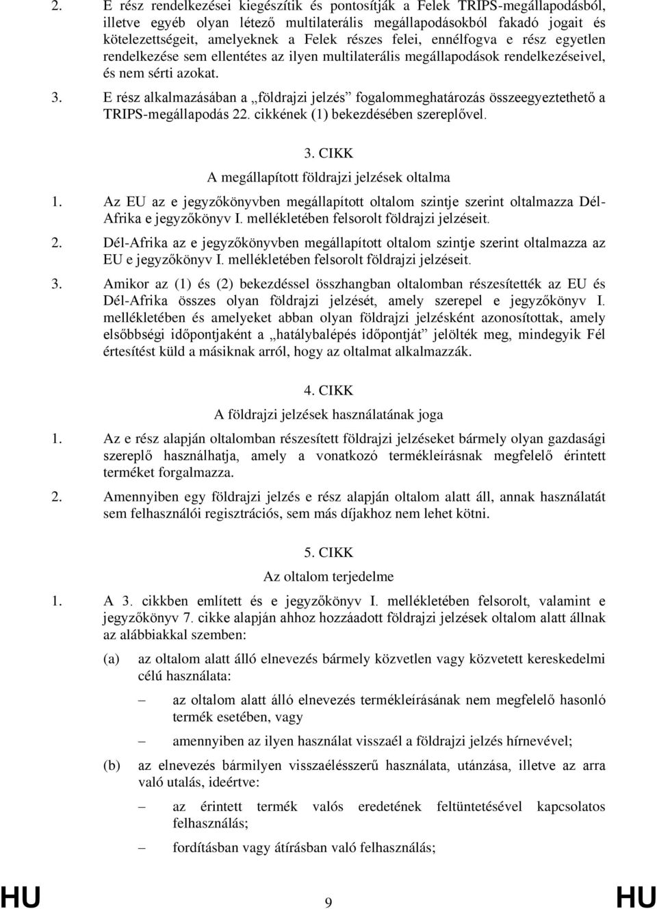 E rész alkalmazásában a földrajzi jelzés foalommehatározás összeeyeztethető a TRIPS-meállapodás 22. cikkének (1) bekezdésében szereplővel. 3. CIKK A meállapított földrajzi jelzések oltalma 1.