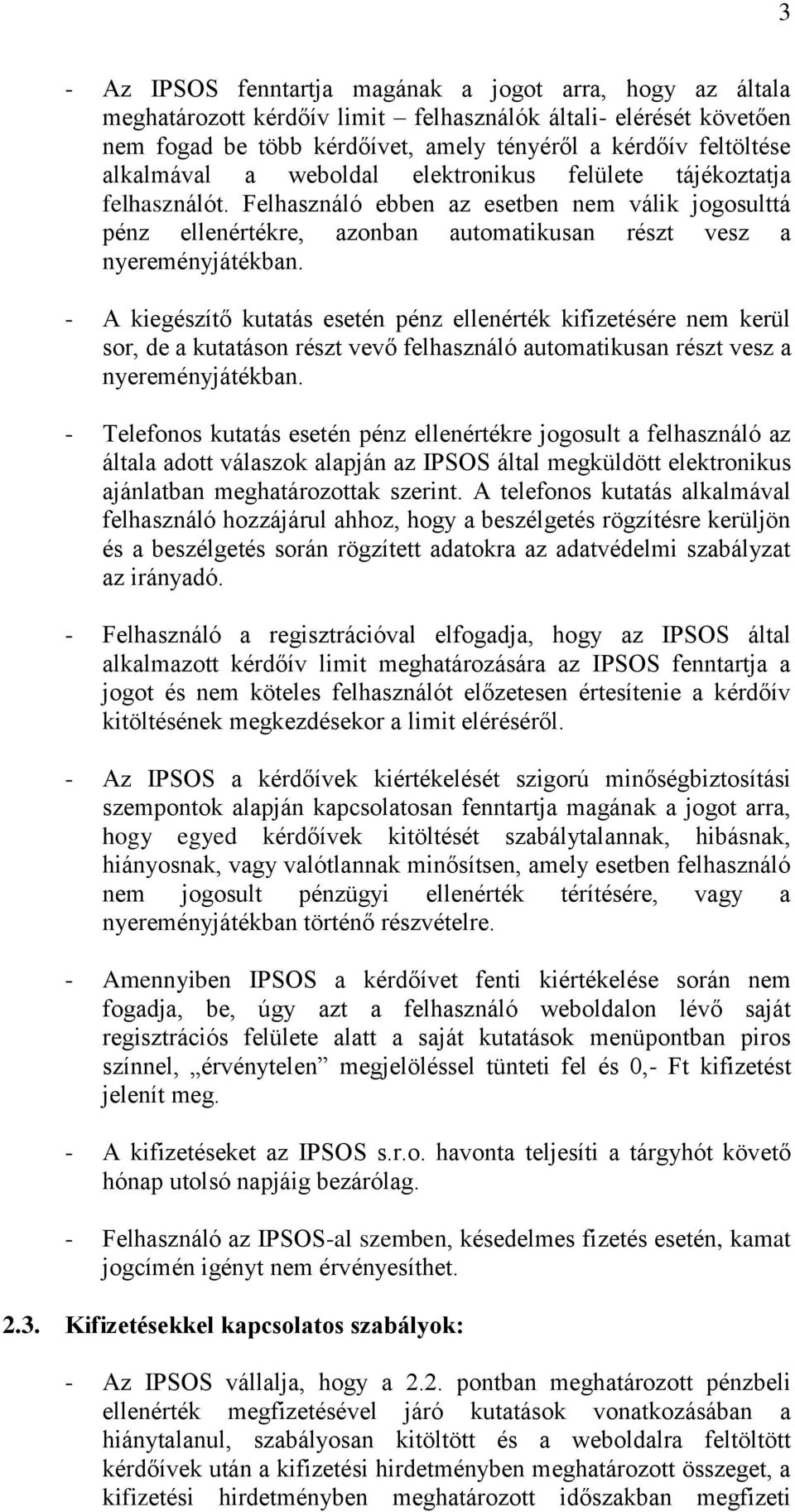 - A kiegészítő kutatás esetén pénz ellenérték kifizetésére nem kerül sor, de a kutatáson részt vevő felhasználó automatikusan részt vesz a nyereményjátékban.