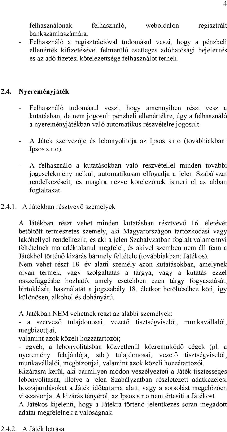 Nyereményjáték - Felhasználó tudomásul veszi, hogy amennyiben részt vesz a kutatásban, de nem jogosult pénzbeli ellenértékre, úgy a felhasználó a nyereményjátékban való automatikus részvételre