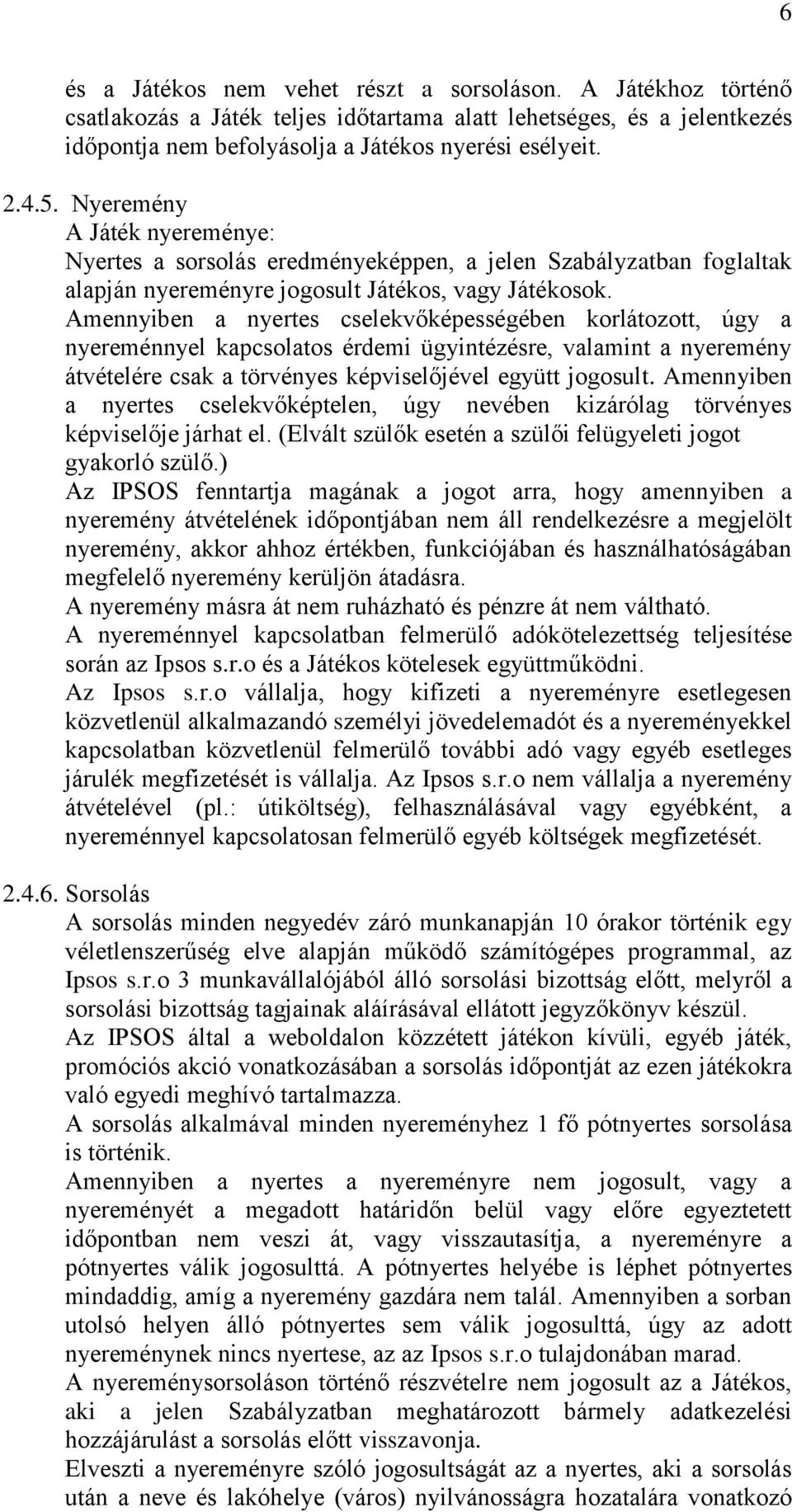 Amennyiben a nyertes cselekvőképességében korlátozott, úgy a nyereménnyel kapcsolatos érdemi ügyintézésre, valamint a nyeremény átvételére csak a törvényes képviselőjével együtt jogosult.