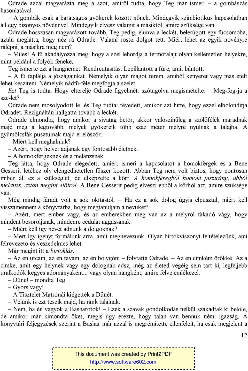 Odrade hosszasan magyarázott tovább, Teg pedig, elunva a leckét, belerúgott egy fűcsomóba, aztán meglátta, hogy néz rá Odrade. Valami rossz dolgot tett.