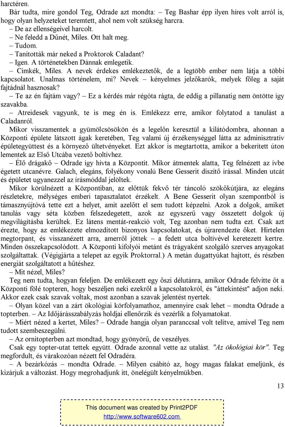 A nevek érdekes emlékeztetők, de a legtöbb ember nem látja a többi kapcsolatot. Unalmas történelem, mi? Nevek kényelmes jelzőkarók, melyek főleg a saját fajtádnál hasznosak? Te az én fajtám vagy?