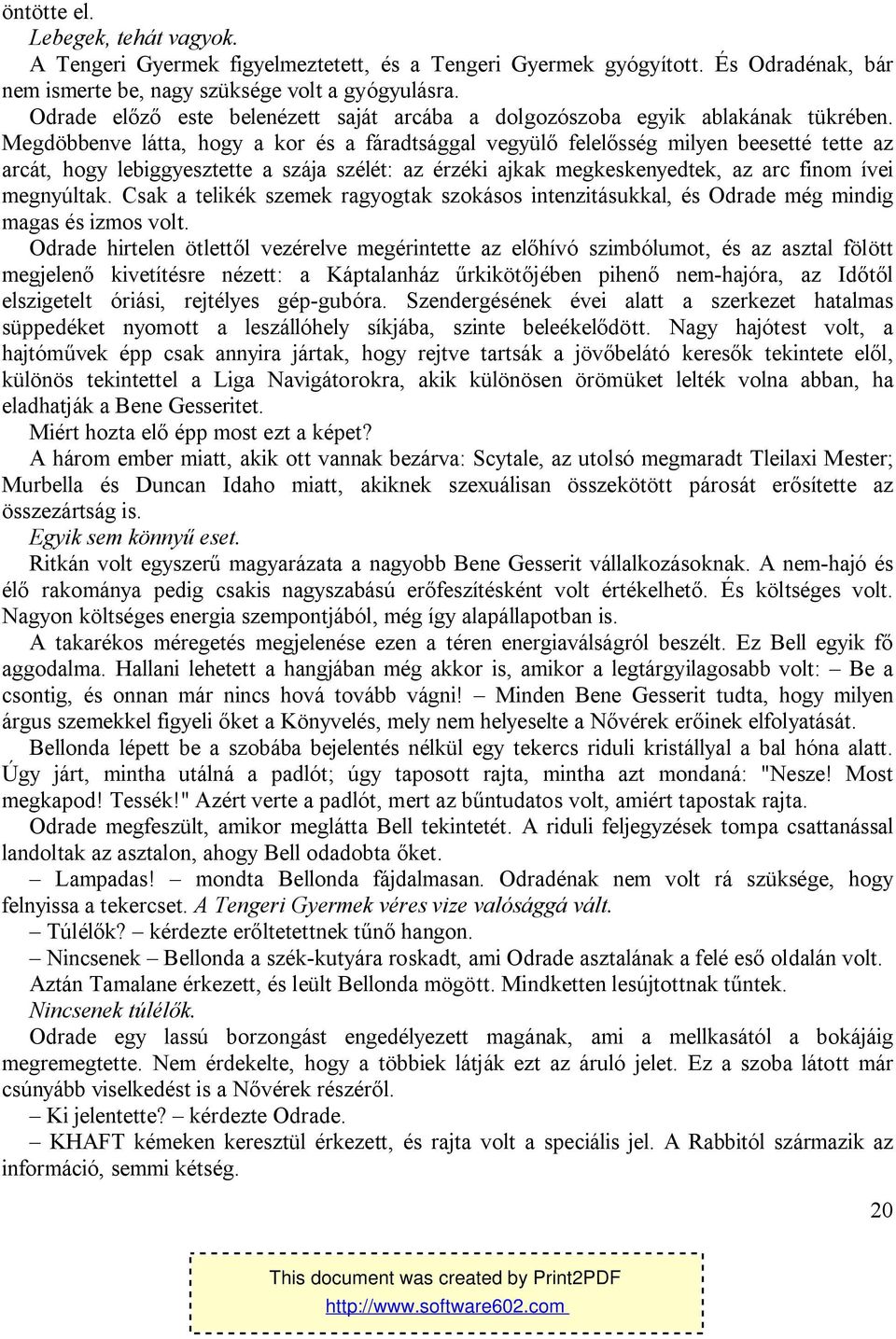 Megdöbbenve látta, hogy a kor és a fáradtsággal vegyülő felelősség milyen beesetté tette az arcát, hogy lebiggyesztette a szája szélét: az érzéki ajkak megkeskenyedtek, az arc finom ívei megnyúltak.